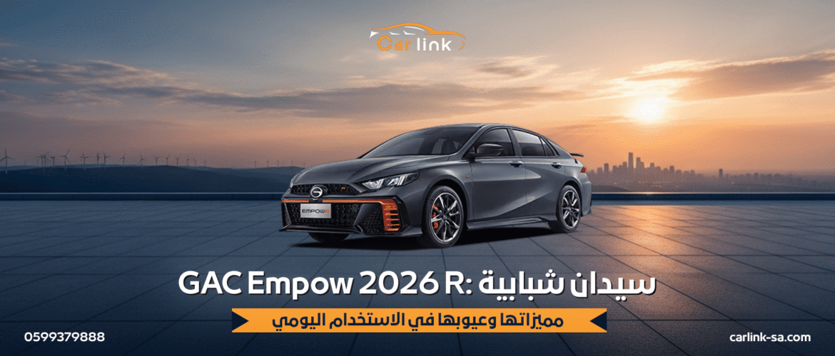 GAC Empow 2026 R: سيدان شبابية… مميزاتها وعيوبها في الاستخدام اليومي