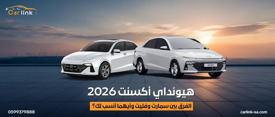 هيونداي أكسنت 2026: الفرق بين سمارت وفليت وأيهما أنسب لك؟