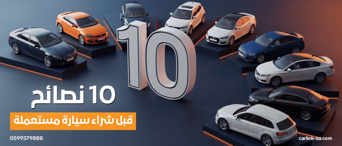 10 نصائح قبل شراء سيارة مستعملة دليلك الشامل للأمان والتوفير